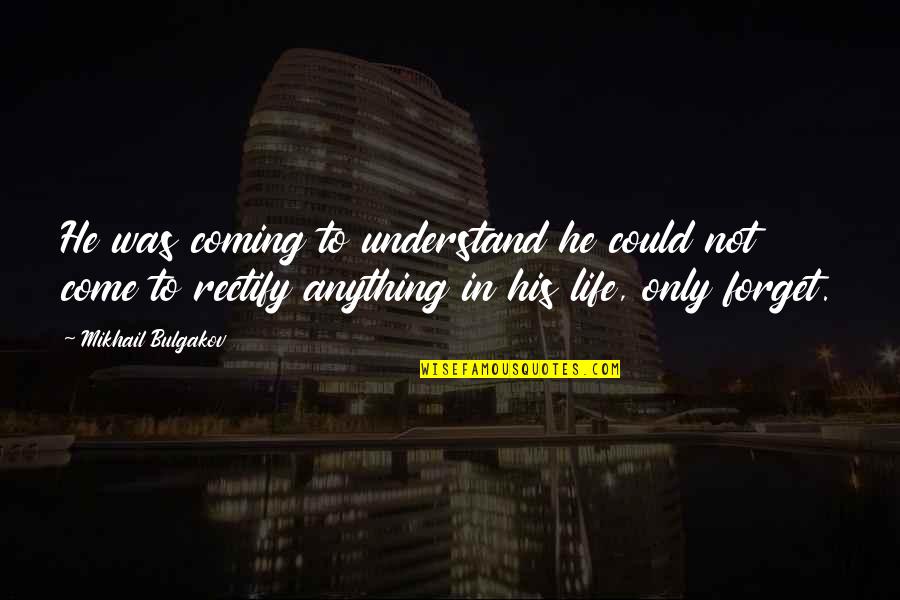 Bulgakov Quotes By Mikhail Bulgakov: He was coming to understand he could not