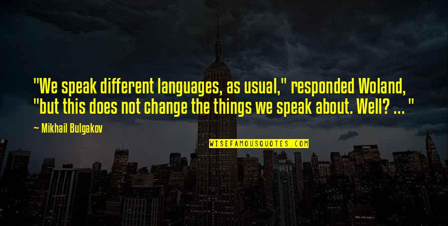 Bulgakov Quotes By Mikhail Bulgakov: "We speak different languages, as usual," responded Woland,