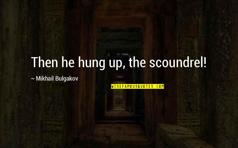 Bulgakov Quotes By Mikhail Bulgakov: Then he hung up, the scoundrel!