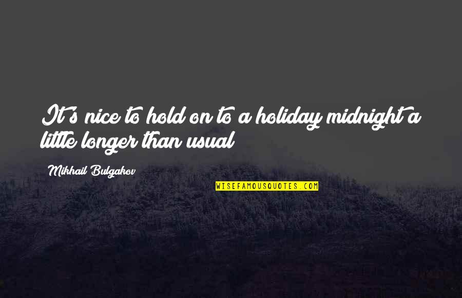 Bulgakov Quotes By Mikhail Bulgakov: It's nice to hold on to a holiday