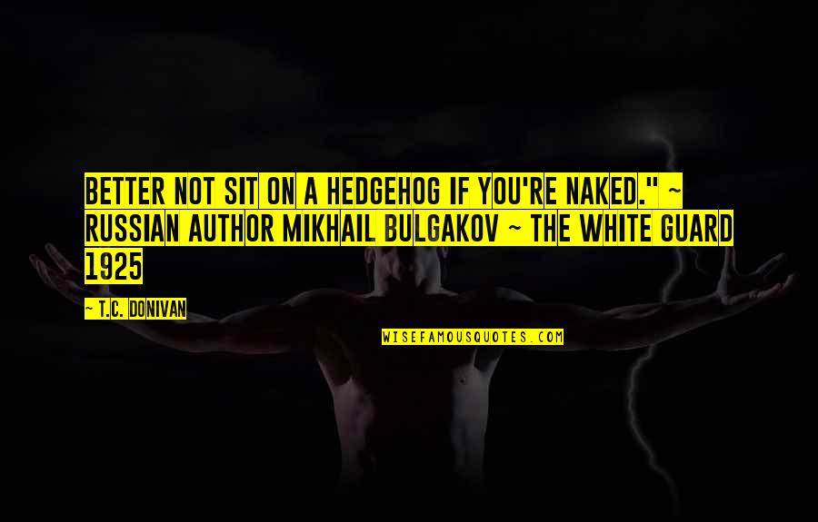 Bulgakov White Guard Quotes By T.C. Donivan: Better not sit on a hedgehog if you're