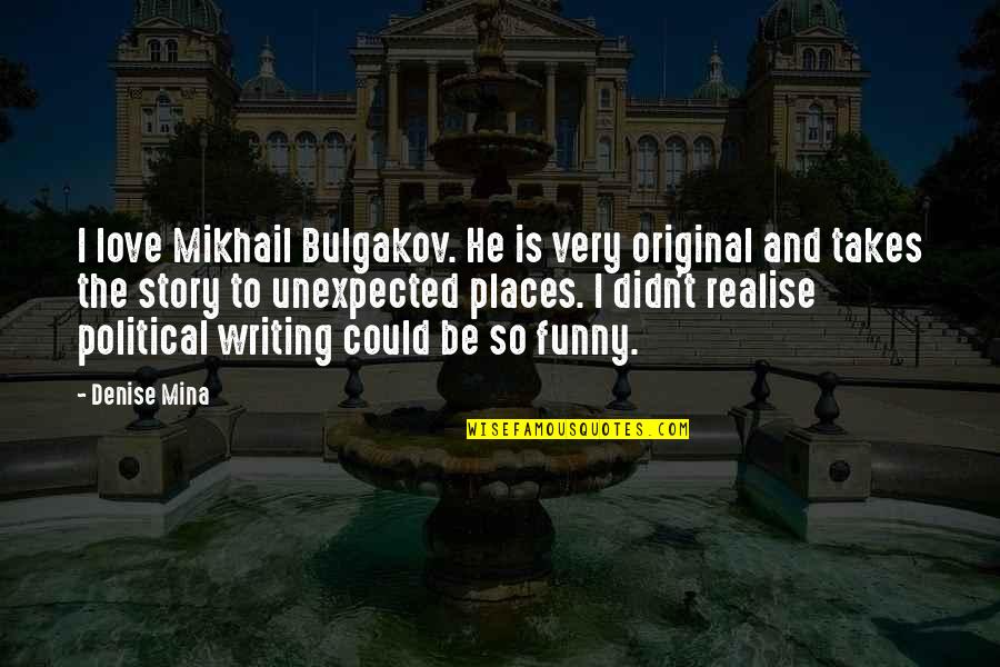 Bulgakov's Quotes By Denise Mina: I love Mikhail Bulgakov. He is very original Bulgakov's Quotes By Denise Mina: I love Mikhail Bulgakov. He is very original