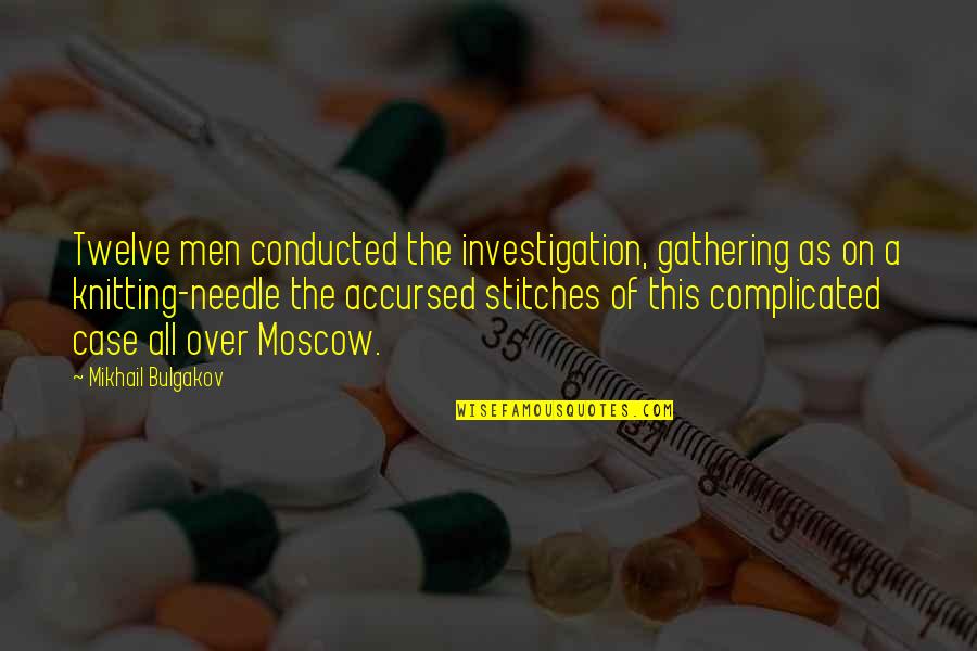 Bulgakov's Quotes By Mikhail Bulgakov: Twelve men conducted the investigation, gathering as on Bulgakov's Quotes By Mikhail Bulgakov: Twelve men conducted the investigation, gathering as on