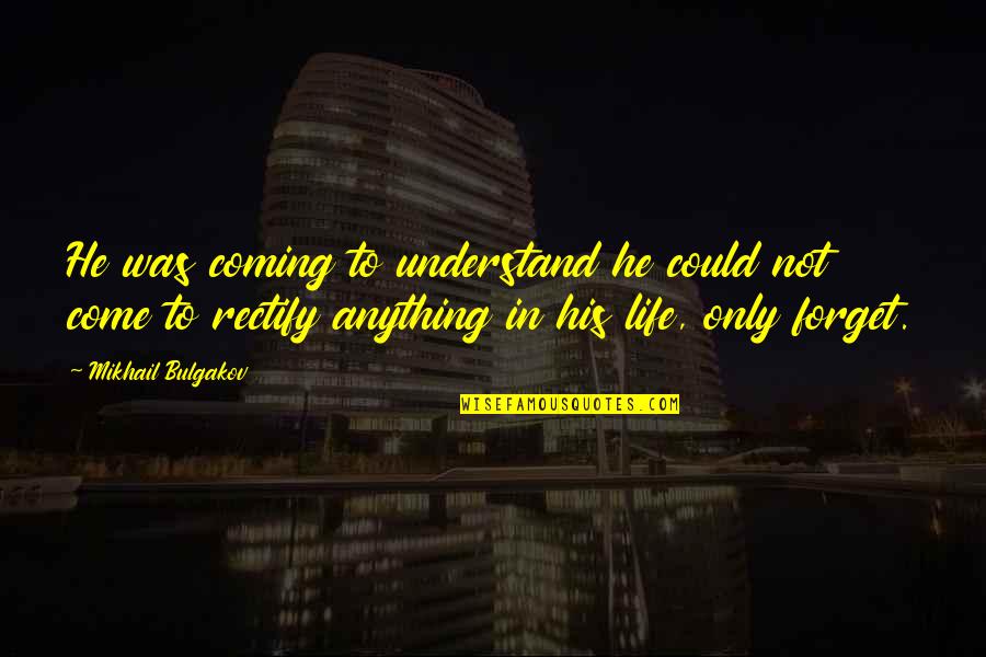 Bulgakov's Quotes By Mikhail Bulgakov: He was coming to understand he could not Bulgakov's Quotes By Mikhail Bulgakov: He was coming to understand he could not