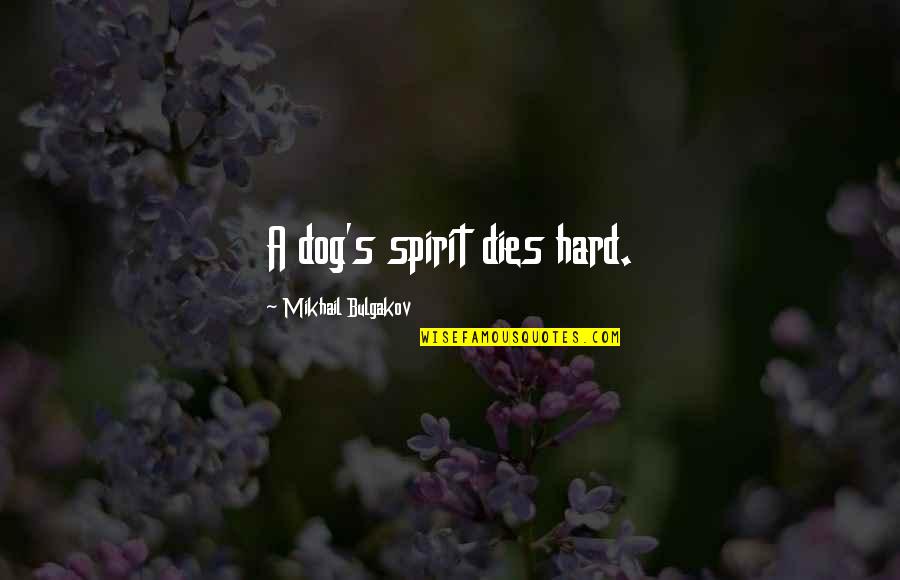 Bulgakov's Quotes By Mikhail Bulgakov: A dog's spirit dies hard. Bulgakov's Quotes By Mikhail Bulgakov: A dog's spirit dies hard.