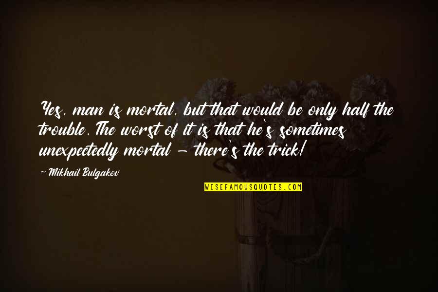 Bulgakov's Quotes By Mikhail Bulgakov: Yes, man is mortal, but that would be Bulgakov's Quotes By Mikhail Bulgakov: Yes, man is mortal, but that would be