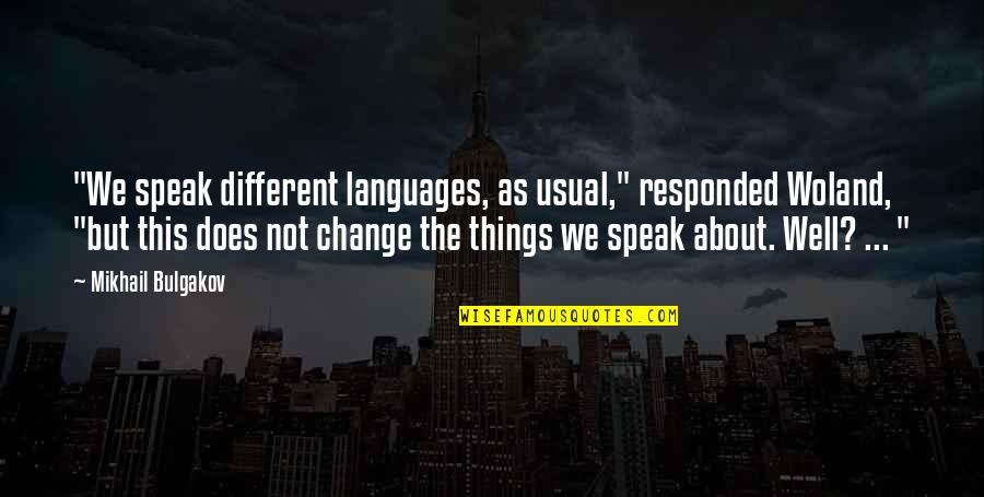 Bulgakov's Quotes By Mikhail Bulgakov: "We speak different languages, as usual," responded Woland, Bulgakov's Quotes By Mikhail Bulgakov: "We speak different languages, as usual," responded Woland,