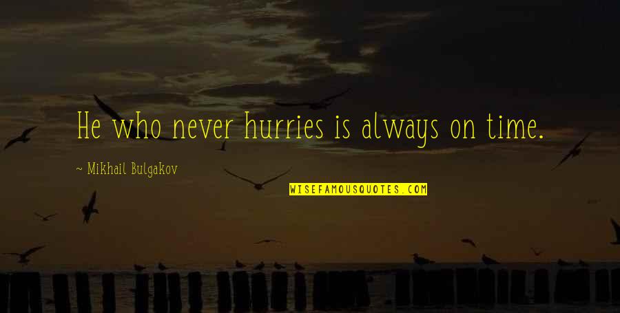 Bulgakov's Quotes By Mikhail Bulgakov: He who never hurries is always on time. Bulgakov's Quotes By Mikhail Bulgakov: He who never hurries is always on time.