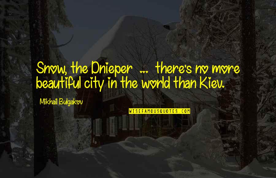 Bulgakov's Quotes By Mikhail Bulgakov: Snow, the Dnieper ... there's no more beautiful Bulgakov's Quotes By Mikhail Bulgakov: Snow, the Dnieper ... there's no more beautiful