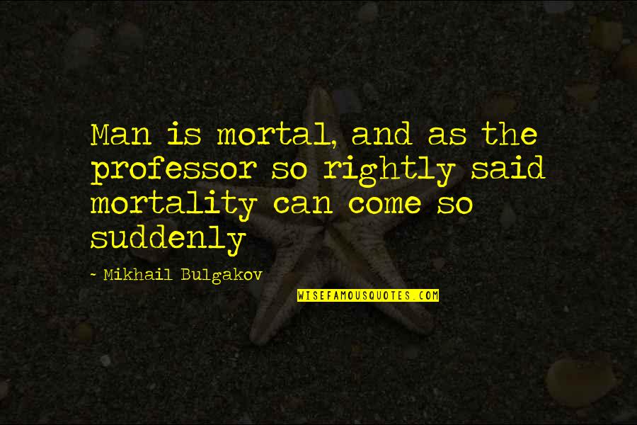 Bulgakov's Quotes By Mikhail Bulgakov: Man is mortal, and as the professor so Bulgakov's Quotes By Mikhail Bulgakov: Man is mortal, and as the professor so