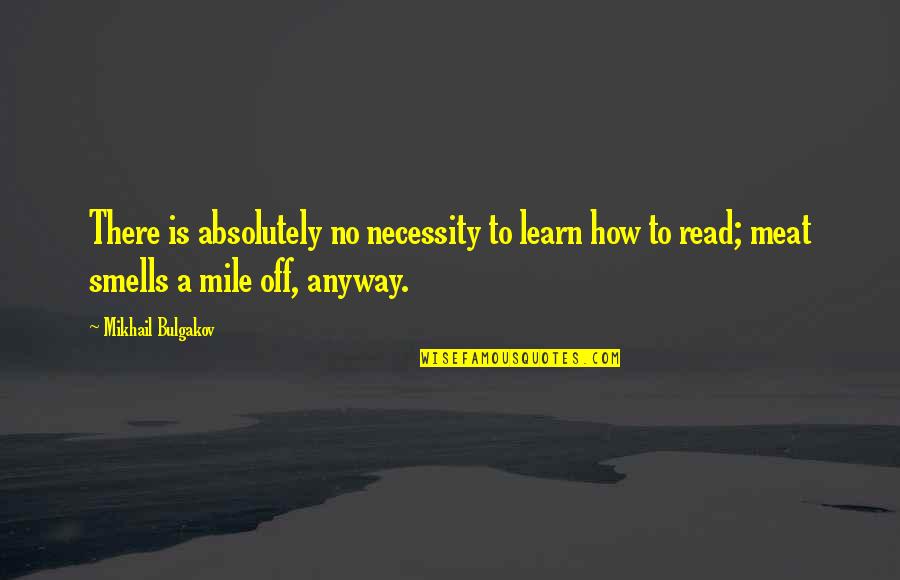 Bulgakov's Quotes By Mikhail Bulgakov: There is absolutely no necessity to learn how Bulgakov's Quotes By Mikhail Bulgakov: There is absolutely no necessity to learn how