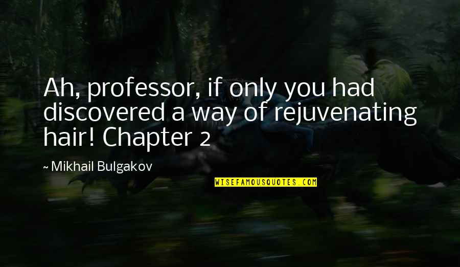 Bulgakov's Quotes By Mikhail Bulgakov: Ah, professor, if only you had discovered a
