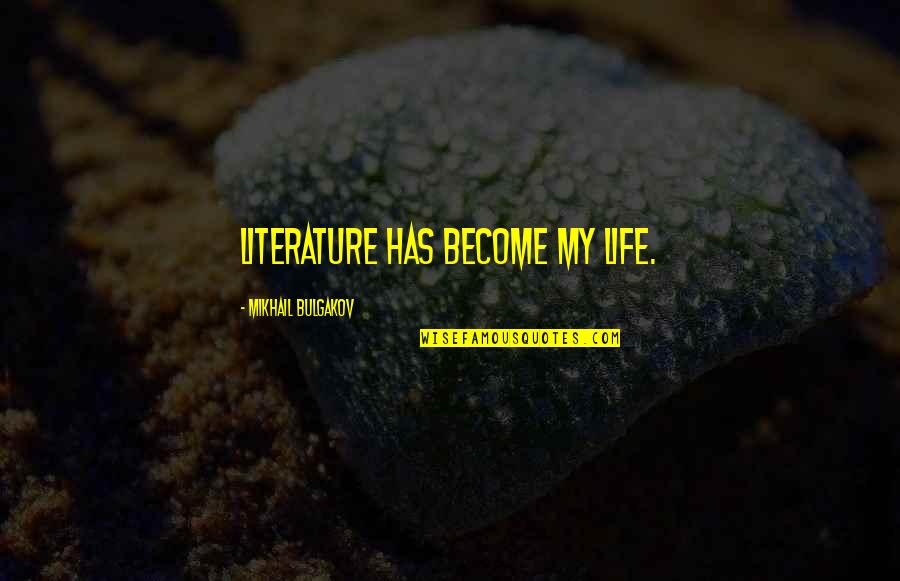 Bulgakov's Quotes By Mikhail Bulgakov: Literature has become my life. Bulgakov's Quotes By Mikhail Bulgakov: Literature has become my life.