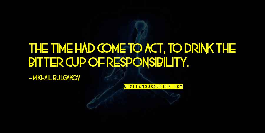 Bulgakov's Quotes By Mikhail Bulgakov: The time had come to act, to drink Bulgakov's Quotes By Mikhail Bulgakov: The time had come to act, to drink