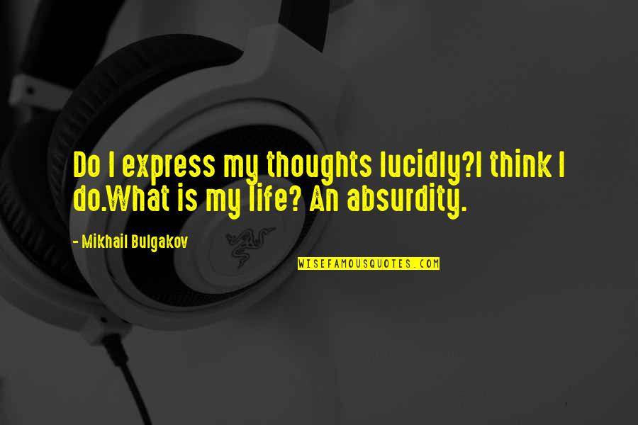 Bulgakov's Quotes By Mikhail Bulgakov: Do I express my thoughts lucidly?I think I Bulgakov's Quotes By Mikhail Bulgakov: Do I express my thoughts lucidly?I think I