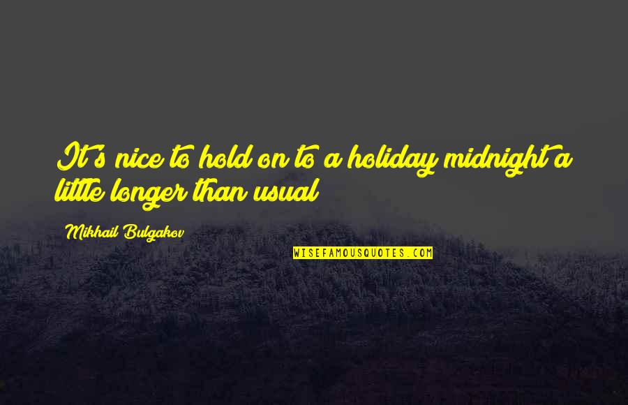 Bulgakov's Quotes By Mikhail Bulgakov: It's nice to hold on to a holiday Bulgakov's Quotes By Mikhail Bulgakov: It's nice to hold on to a holiday