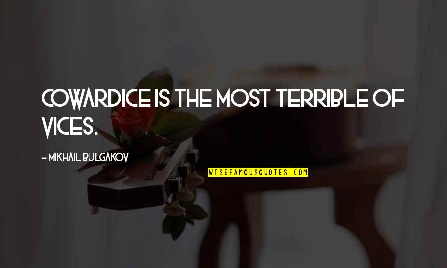 Bulgakov's Quotes By Mikhail Bulgakov: Cowardice is the most terrible of vices. Bulgakov's Quotes By Mikhail Bulgakov: Cowardice is the most terrible of vices.