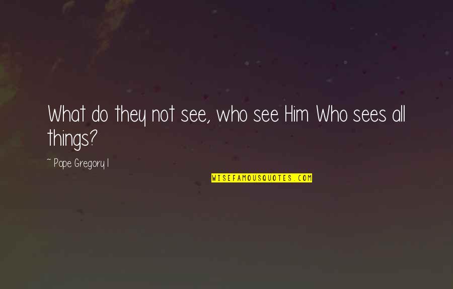 Bulgar Quotes By Pope Gregory I: What do they not see, who see Him