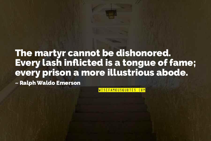 Bulgarelli Scripps Quotes By Ralph Waldo Emerson: The martyr cannot be dishonored. Every lash inflicted