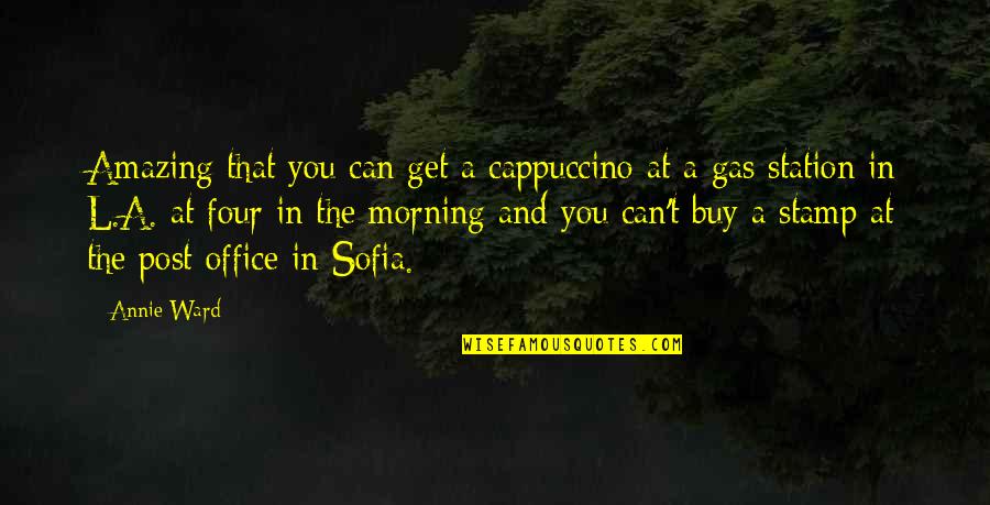 Bulgaria Quotes By Annie Ward: Amazing that you can get a cappuccino at