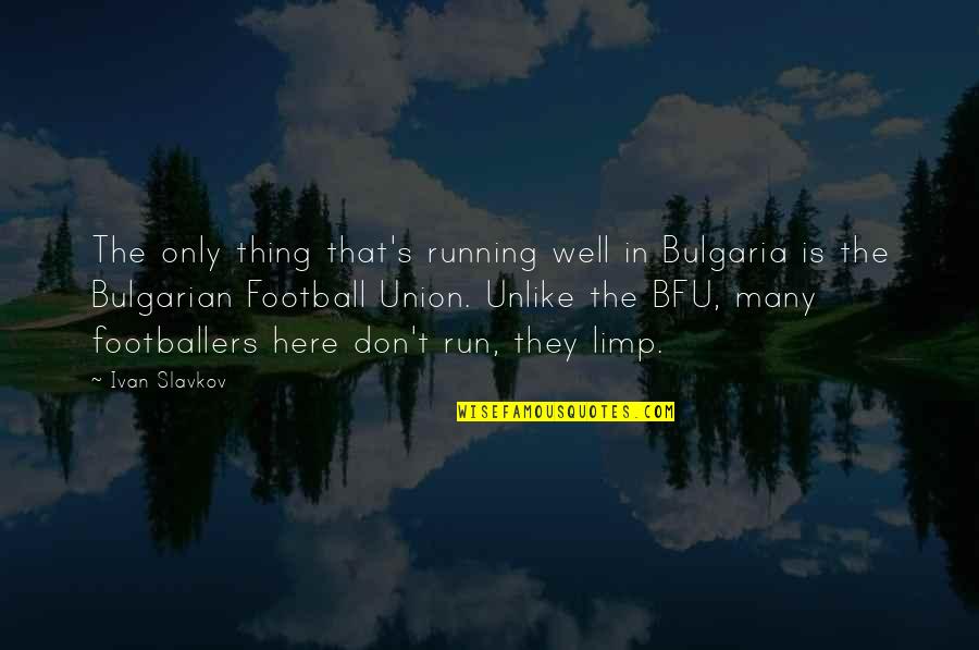 Bulgaria Quotes By Ivan Slavkov: The only thing that's running well in Bulgaria