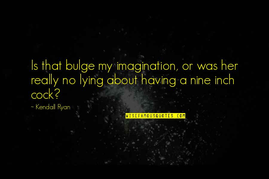 Bulge Quotes By Kendall Ryan: Is that bulge my imagination, or was her