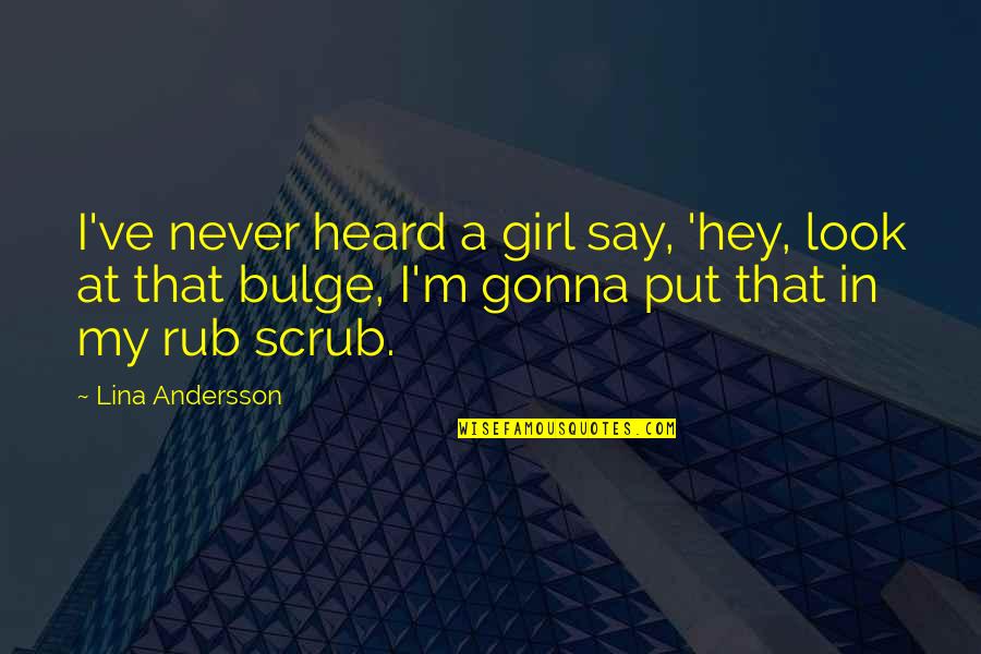 Bulge Quotes By Lina Andersson: I've never heard a girl say, 'hey, look