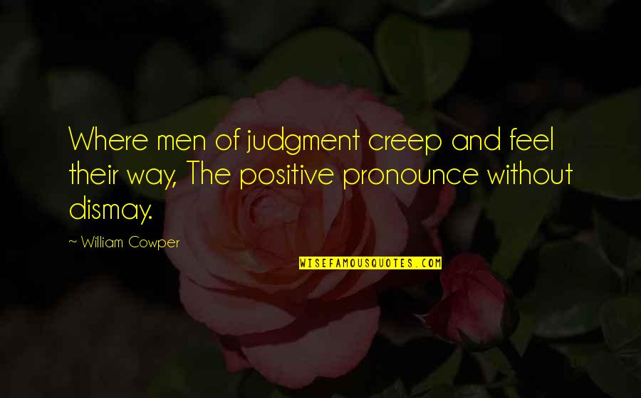 Buligan Means Quotes By William Cowper: Where men of judgment creep and feel their