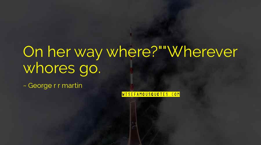 Bulilit In English Quotes By George R R Martin: On her way where?""Wherever whores go.