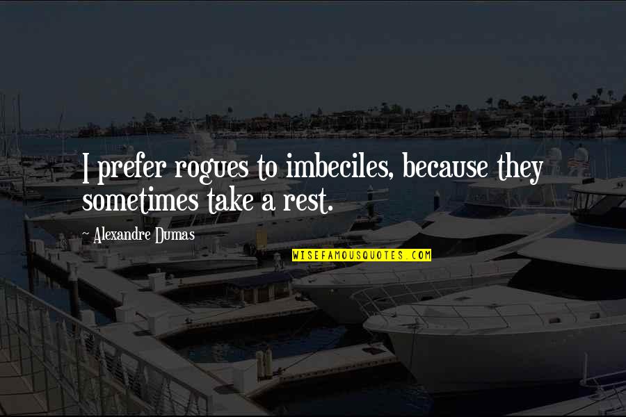 Bulimia Help Quotes By Alexandre Dumas: I prefer rogues to imbeciles, because they sometimes