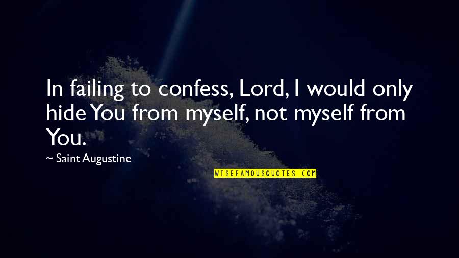 Bulimia Help Quotes By Saint Augustine: In failing to confess, Lord, I would only