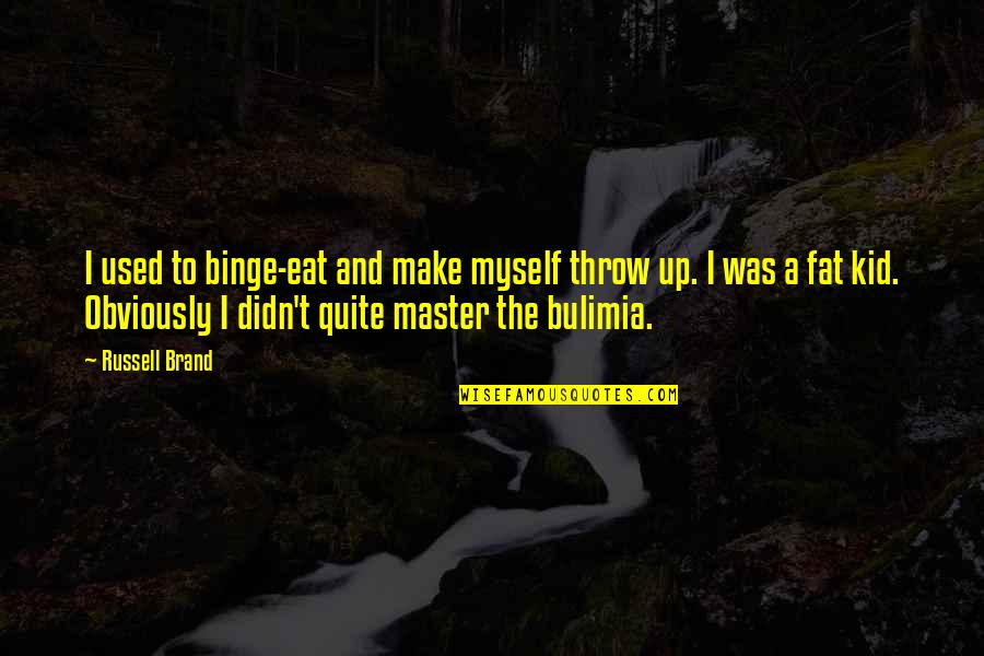 Bulimia Quotes By Russell Brand: I used to binge-eat and make myself throw