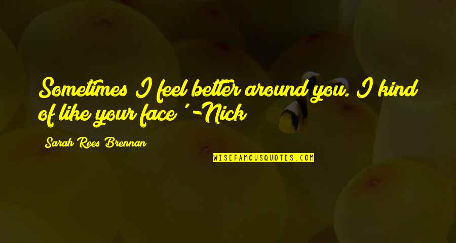 Bulimia Recovery Inspirational Quotes By Sarah Rees Brennan: Sometimes I feel better around you. I kind