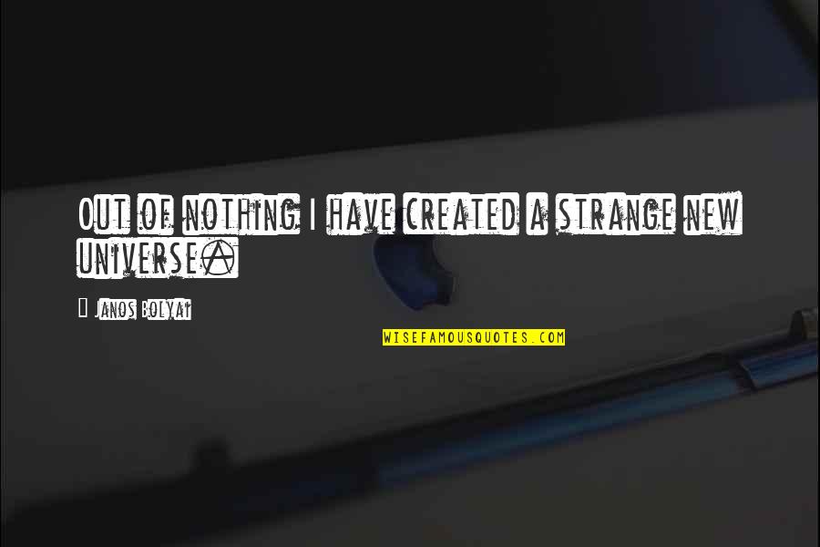 Bulimia Relapse Quotes By Janos Bolyai: Out of nothing I have created a strange