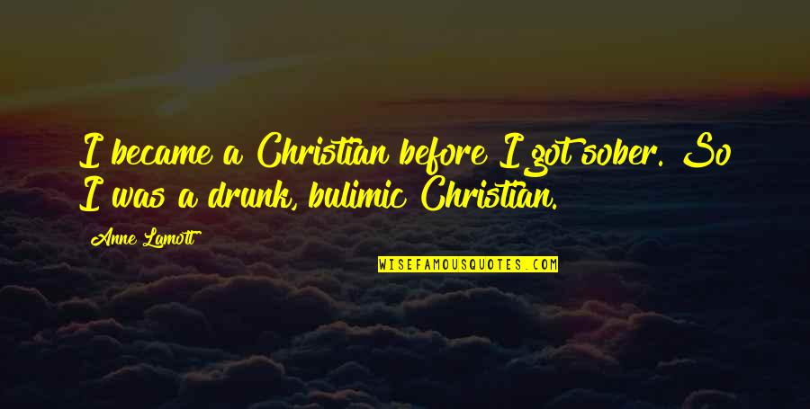 Bulimic Quotes By Anne Lamott: I became a Christian before I got sober.