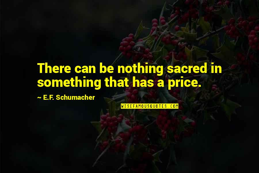 Bulimic Quotes By E.F. Schumacher: There can be nothing sacred in something that