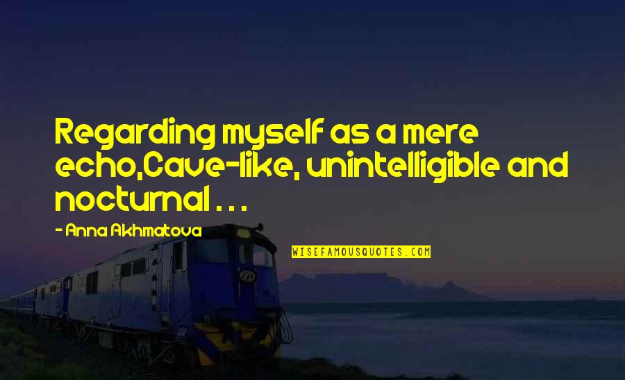 Bulir Jagung Quotes By Anna Akhmatova: Regarding myself as a mere echo,Cave-like, unintelligible and