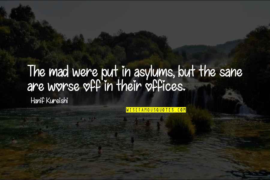 Bulked Plating Quotes By Hanif Kureishi: The mad were put in asylums, but the