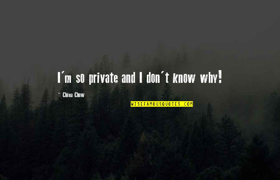 Bulkeley Wells Quotes By China Chow: I'm so private and I don't know why! Bulkeley Wells Quotes By China Chow: I'm so private and I don't know why!