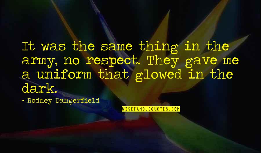 Bulkeley Wells Quotes By Rodney Dangerfield: It was the same thing in the army, Bulkeley Wells Quotes By Rodney Dangerfield: It was the same thing in the army,