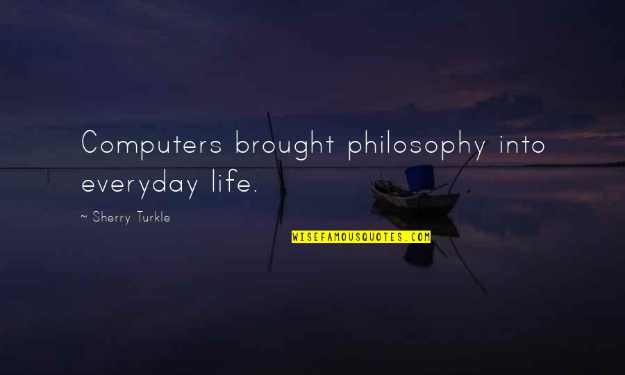 Bulkeley Wells Quotes By Sherry Turkle: Computers brought philosophy into everyday life. Bulkeley Wells Quotes By Sherry Turkle: Computers brought philosophy into everyday life.