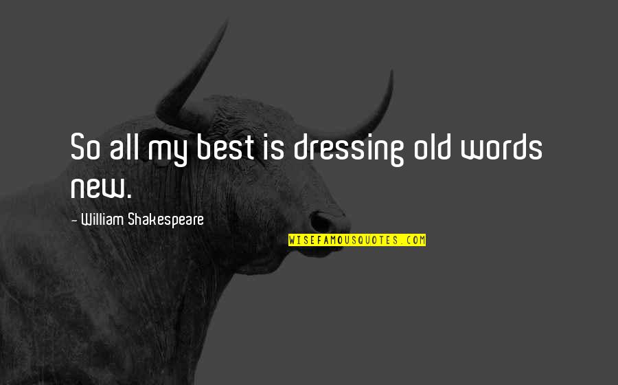 Bulkier Def Quotes By William Shakespeare: So all my best is dressing old words