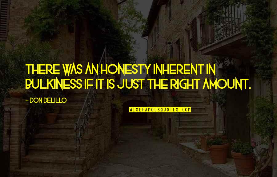 Bulkiness Quotes By Don DeLillo: There was an honesty inherent in bulkiness if