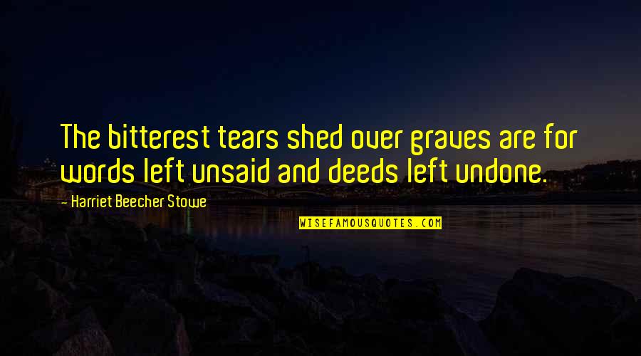 Bulkiness Quotes By Harriet Beecher Stowe: The bitterest tears shed over graves are for
