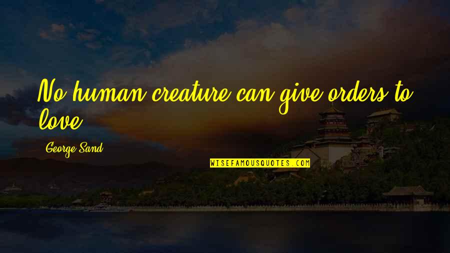 Bulkley Associates Quotes By George Sand: No human creature can give orders to love. Bulkley Associates Quotes By George Sand: No human creature can give orders to love.