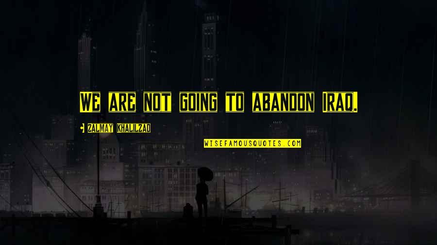 Bulkotherapy Quotes By Zalmay Khalilzad: We are not going to abandon Iraq. Bulkotherapy Quotes By Zalmay Khalilzad: We are not going to abandon Iraq.