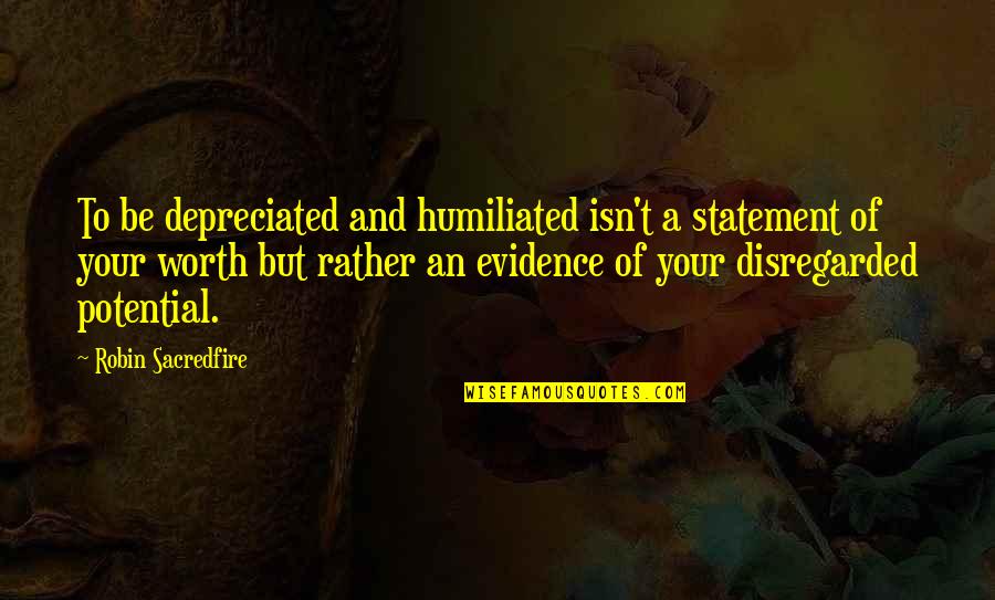Bulkowski Flag Quotes By Robin Sacredfire: To be depreciated and humiliated isn't a statement