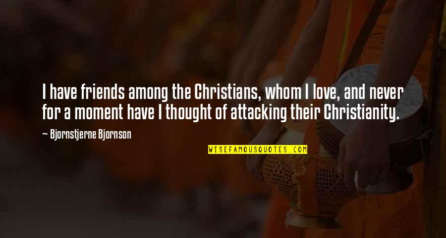 Bulky Quotes By Bjornstjerne Bjornson: I have friends among the Christians, whom I