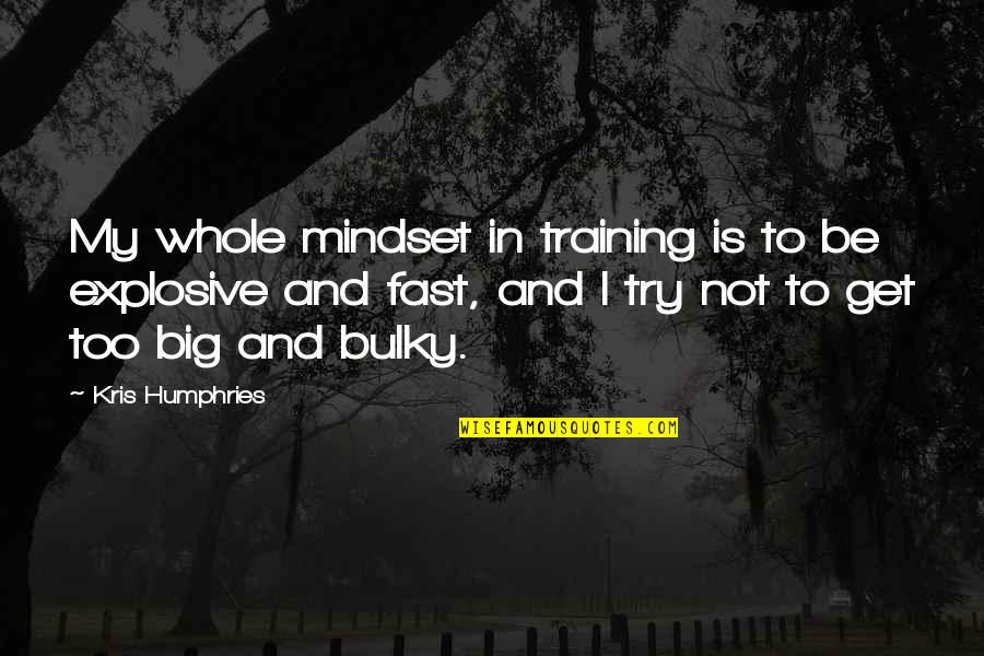 Bulky Quotes By Kris Humphries: My whole mindset in training is to be