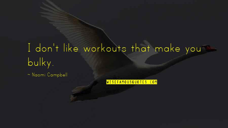 Bulky Quotes By Naomi Campbell: I don't like workouts that make you bulky.